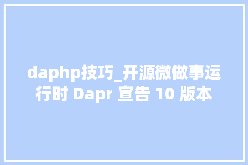 daphp技巧_开源微做事运行时 Dapr 宣告 10 版本