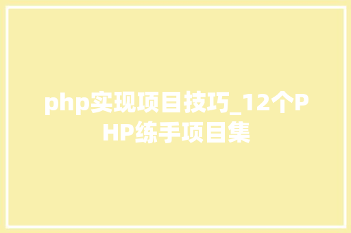 php实现项目技巧_12个PHP练手项目集