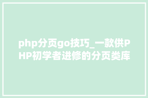 php分页go技巧_一款供PHP初学者进修的分页类库