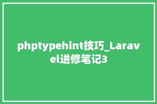 phptypehint技巧_Laravel进修笔记3