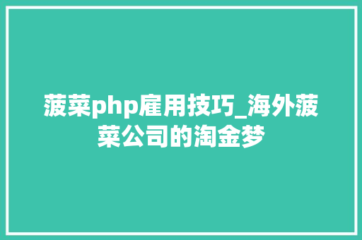菠菜php雇用技巧_海外菠菜公司的淘金梦