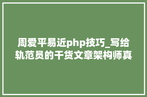 周爱平易近php技巧_写给轨范员的干货文章架构师真正要学会的工作