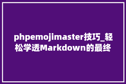 phpemojimaster技巧_轻松学透Markdown的最终教程 5GFM语法