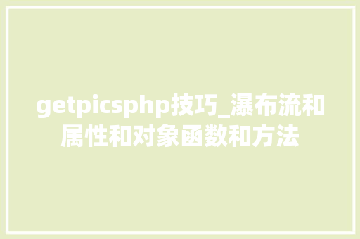getpicsphp技巧_瀑布流和属性和对象函数和方法