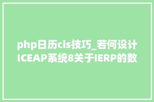 php日历cis技巧_若何设计ICEAP系统8关于IERP的数据底盘CIS宇宙信息治理系统的设计