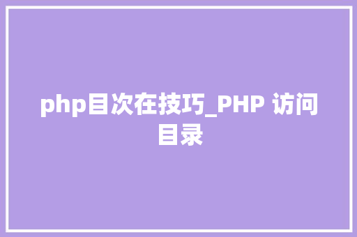 php目次在技巧_PHP 访问目录