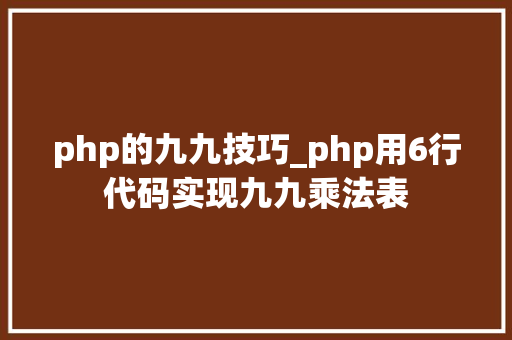 php的九九技巧_php用6行代码实现九九乘法表