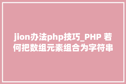 jion办法php技巧_PHP 若何把数组元素组合为字符串