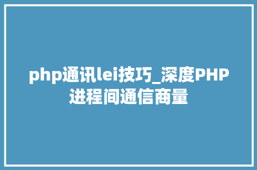 php通讯lei技巧_深度PHP进程间通信商量