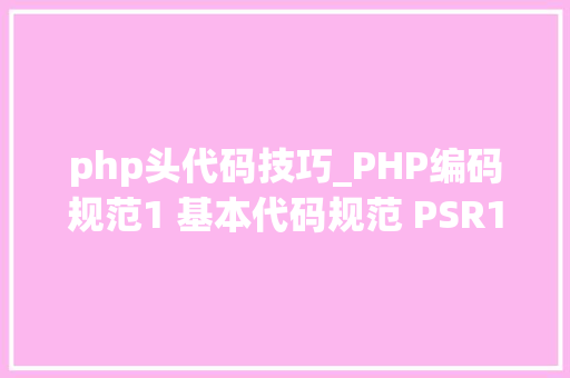 php头代码技巧_PHP编码规范1 基本代码规范 PSR1