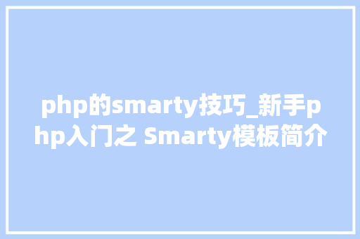 php的smarty技巧_新手php入门之 Smarty模板简介及运用步骤