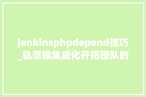 jenkinsphpdepend技巧_轨范猿集成化开拓团队的开拓范儿