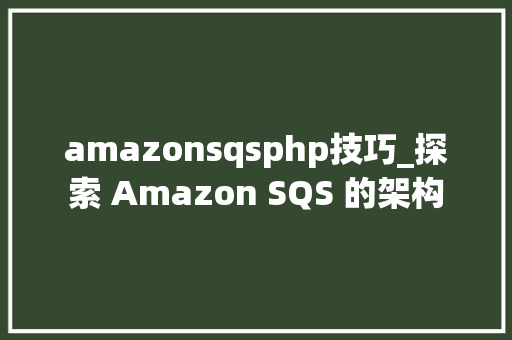 amazonsqsphp技巧_探索 Amazon SQS 的架构