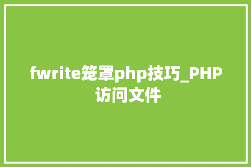 fwrite笼罩php技巧_PHP 访问文件
