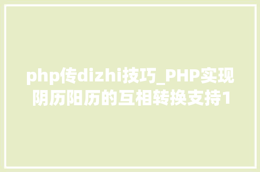 php传dizhi技巧_PHP实现阴历阳历的互相转换支持19002100年