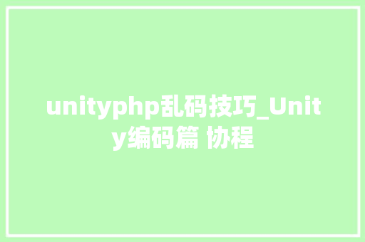 unityphp乱码技巧_Unity编码篇 协程