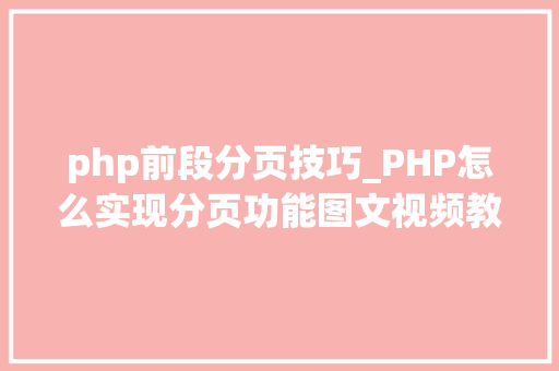php前段分页技巧_PHP怎么实现分页功能图文视频教程