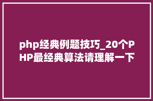 php经典例题技巧_20个PHP最经典算法请理解一下