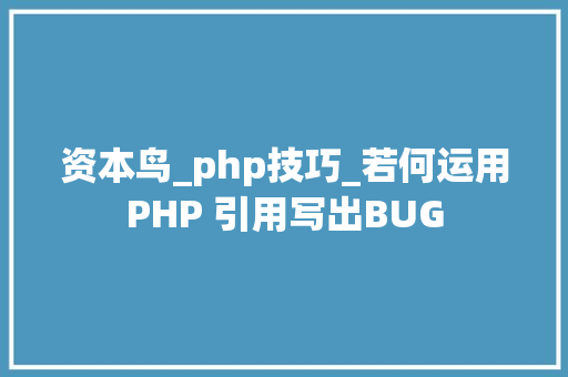 资本鸟_php技巧_若何运用PHP 引用写出BUG