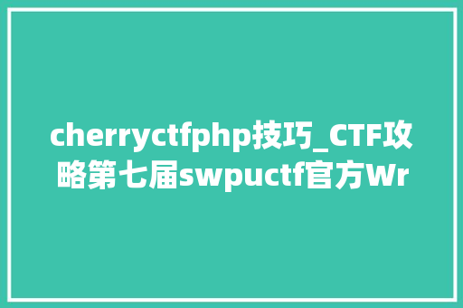 cherryctfphp技巧_CTF攻略第七届swpuctf官方Writeup