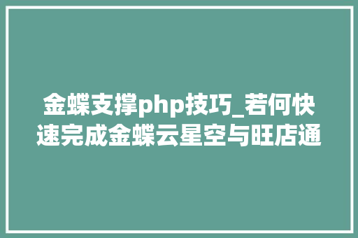 金蝶支撑php技巧_若何快速完成金蝶云星空与旺店通WMS对接