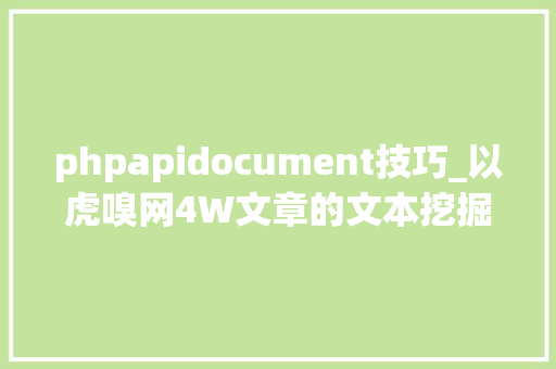 phpapidocument技巧_以虎嗅网4W文章的文本挖掘为例展现数据分析的一整套流程