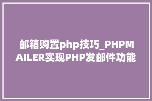 邮箱购置php技巧_PHPMAILER实现PHP发邮件功能php实例