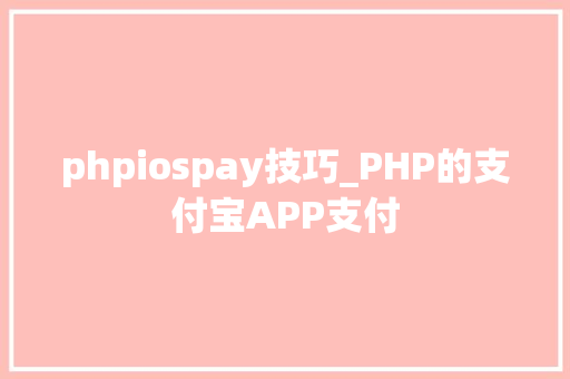 phpiospay技巧_PHP的支付宝APP支付