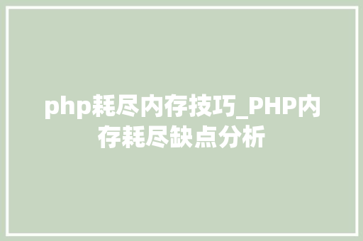 php耗尽内存技巧_PHP内存耗尽缺点分析