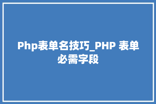 Php表单名技巧_PHP 表单必需字段