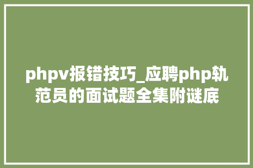 phpv报错技巧_应聘php轨范员的面试题全集附谜底