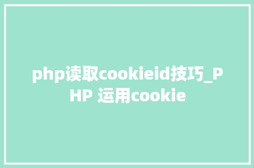 php读取cookieid技巧_PHP 运用cookie
