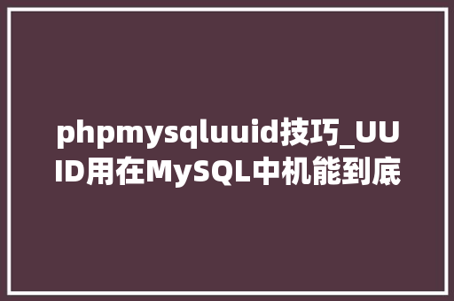phpmysqluuid技巧_UUID用在MySQL中机能到底好不好