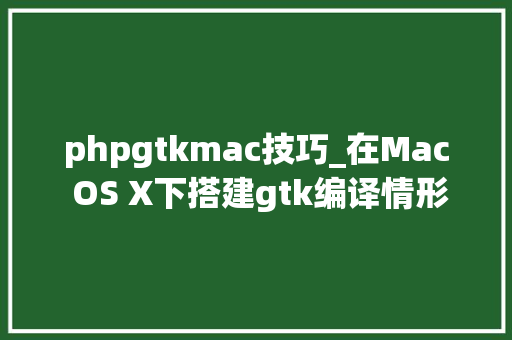 phpgtkmac技巧_在Mac OS X下搭建gtk编译情形