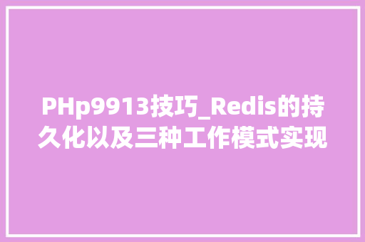 PHp9913技巧_Redis的持久化以及三种工作模式实现HA