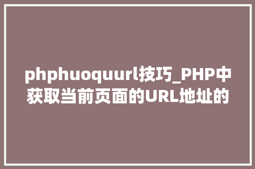 phphuoquurl技巧_PHP中获取当前页面的URL地址的方法