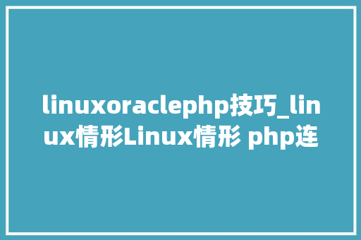 linuxoraclephp技巧_linux情形Linux情形 php连接oracle11g数据库