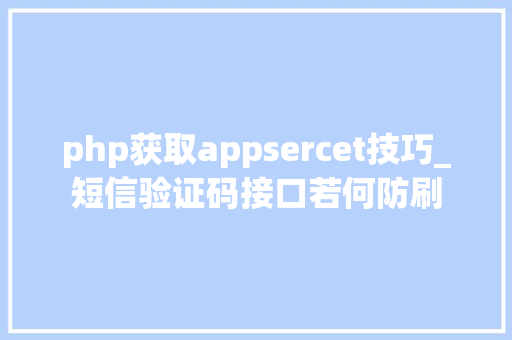 php获取appsercet技巧_短信验证码接口若何防刷