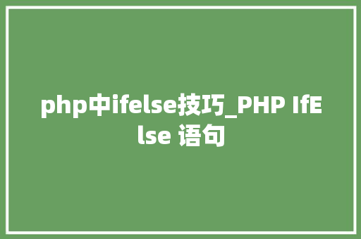 php中ifelse技巧_PHP IfElse 语句