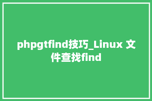 phpgtfind技巧_Linux 文件查找find