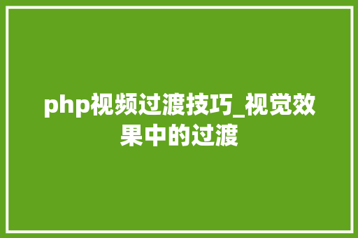 php视频过渡技巧_视觉效果中的过渡