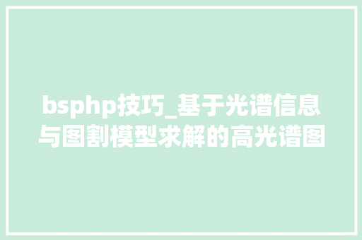 bsphp技巧_基于光谱信息与图割模型求解的高光谱图像拼接手法