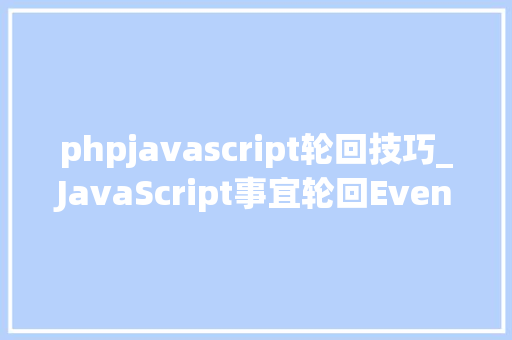 phpjavascript轮回技巧_JavaScript事宜轮回Event Loop机制