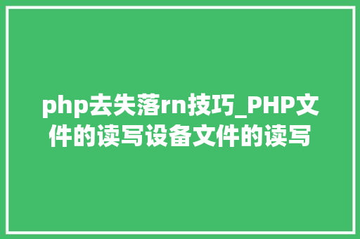 php去失落rn技巧_PHP文件的读写设备文件的读写