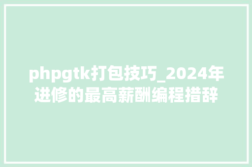 phpgtk打包技巧_2024年进修的最高薪酬编程措辞