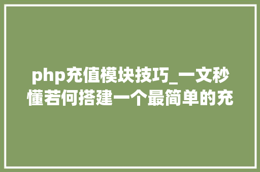 php充值模块技巧_一文秒懂若何搭建一个最简单的充值系统
