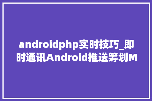 androidphp实时技巧_即时通讯Android推送筹划MQTT