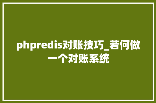 phpredis对账技巧_若何做一个对账系统
