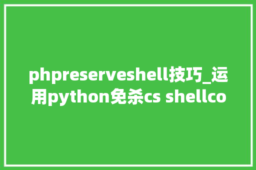 phpreserveshell技巧_运用python免杀cs shellcode