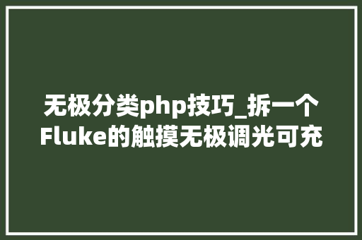 无极分类php技巧_拆一个Fluke的触摸无极调光可充电LED台灯同时改锂电